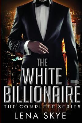 The White Billionaire: The Complete Series: Interracial BWWM Romance by Skye, Lena