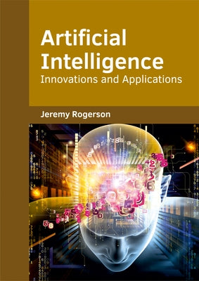 Artificial Intelligence: Innovations and Applications by Rogerson, Jeremy