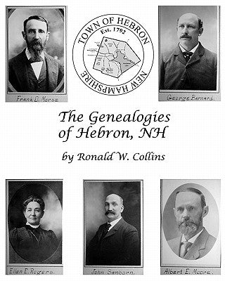 The Genealogies of Hebron, NH: Genealogical History of Early Families and their Descendants by Collins, Ronald W.