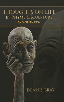 Thoughts on Life in Rhyme & Sculpture: End of an Era by Dennis Gray