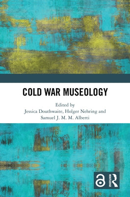 Cold War Museology by Douthwaite, Jessica