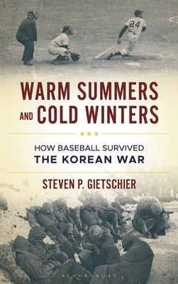 Warm Summers and Cold Winters: How Baseball Survived the Korean War by Gietschier, Steven P.