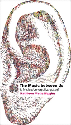 The Music between Us: Is Music a Universal Language? by Higgins, Kathleen Marie