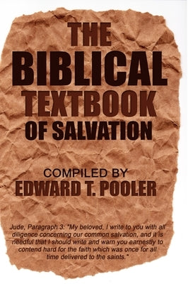 The Biblical Textbook of Salvation by Pooler, Edward T.