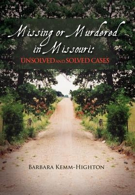Missing or Murdered in Missouri: Unsolved and Solved Cases: Unsolved and Solved Cases by Highton, Barbara Kemm