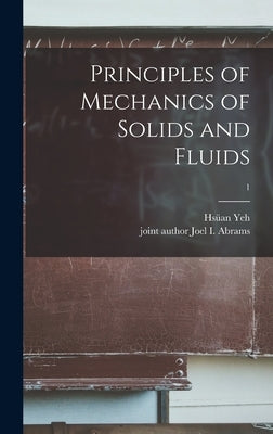 Principles of Mechanics of Solids and Fluids; 1 by Yeh, Hsüan 1916-