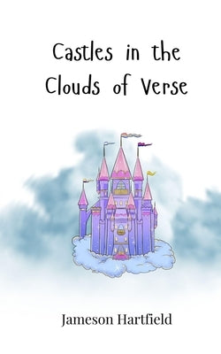 Castles in the Clouds of Verse by Hartfield, Jameson
