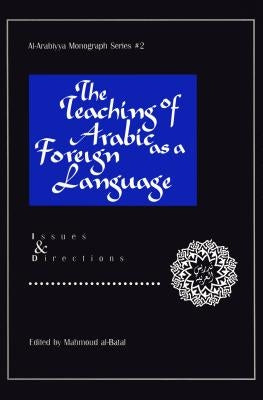 The Teaching of Arabic as a Foreign Language: Issues and Directions by Al-Batal, Mahmoud