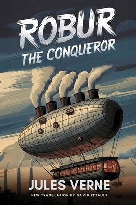 Robur the Conqueror: A New Translation in Modern Accessible English by Petault, David