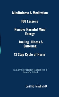 Mindfulness & Meditation 100 Lessons Remove Harmful Mind Energy Fueling Illness & Suffering 12 Step Cycle of Harm 12 Laws for Health Happiness & Peace by Puhalla, Cyril Mj