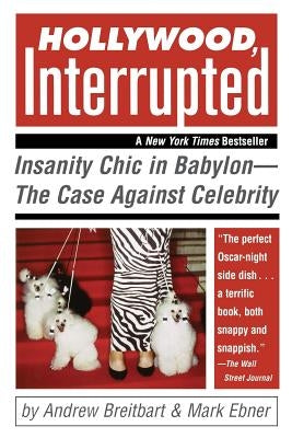 Hollywood, Interrupted: Insanity Chic in Babylon--The Case Against Celebrity by Ebner, Mark