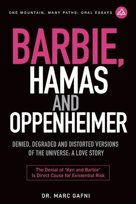 Barbie, Hamas and Oppenheimer: Denied, Degraded and Distorted Versions of the Universe: a Love Story: the Denial of Ken and Barbie Is Direct Cause for by Gafni, Marc