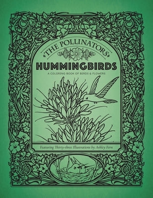 The Pollinators: Hummingbirds - A Coloring Book of Birds & Flowers: Featuring Thirty-Three Illustrations by Ashley Fern by Fern, Ashley