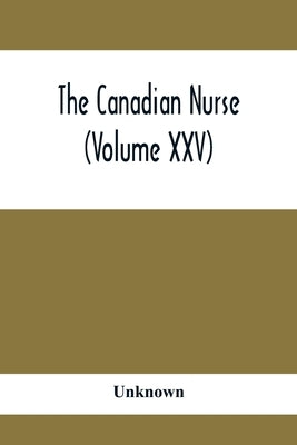 The Canadian Nurse (Volume XXV) by Unknown