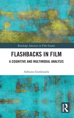 Flashbacks in Film: A Cognitive and Multimodal Analysis by Gordejuela, Adriana