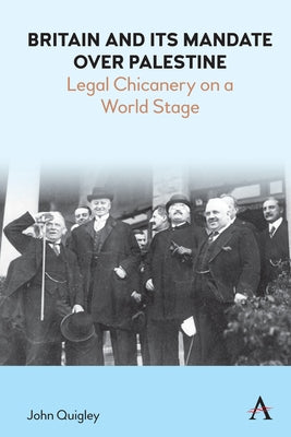 Britain and Its Mandate Over Palestine: Legal Chicanery on a World Stage by Quigley, John