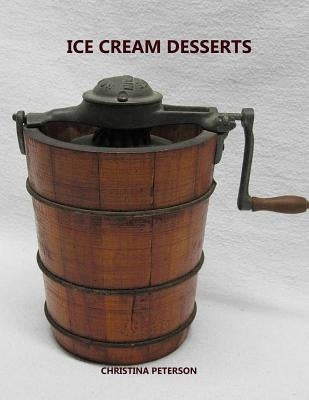 Ice Cream Desserts: Every title has space for notes, Yogurt, Chocolate recipes, Homemade, Butterscotch, Sherbet jello, and more by Peterson, Christina