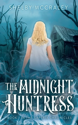 The Midnight Huntress: Book 1 in the Captrix Chronicles by McCraley, Shelby