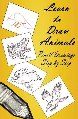 Learn to Draw Animals: Pencil Drawings Step by Step: Pencil Drawing Ideas for Absolute Beginners by Edu, Gp