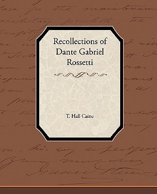 Recollections of Dante Gabriel Rossetti by Caine, T. Hall
