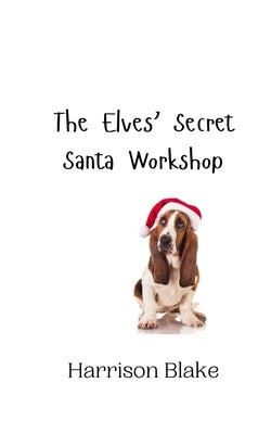 The Elves' Secret Santa Workshop by Blake, Harrison
