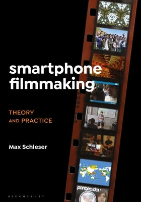 Smartphone Filmmaking: Theory and Practice by Schleser, Max