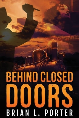 Behind Closed Doors by Porter, Brian L.