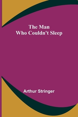 The Man Who Couldn't Sleep by Stringer, Arthur