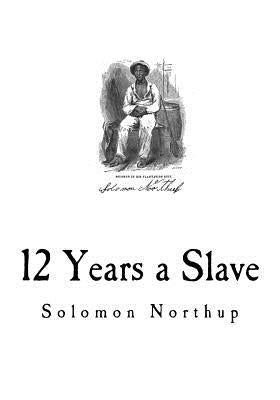 12 Years a Slave: Narrative of Solomon Northup by Northup, Solomon