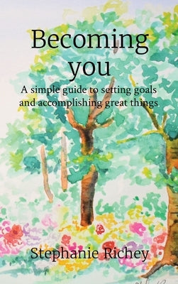 Becoming you: A simple guide to setting goals and accomplishing great things by Richey, Stephanie