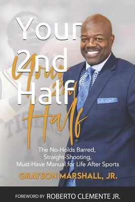 Your 2nd Half: The No-holds Barred, Straight Shooting, Must Have manual for Life after sports by Marshall, Grayson Bernard, Jr.