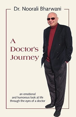 A Doctor's Journey: An Emotional and Humorous Look at Life Through the Eyes of a Doctor by Bharwani, Noorali