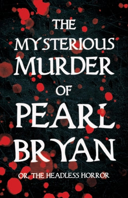 The Mysterious Murder of Pearl Bryan: Or, The Headless Horror by Anonymous