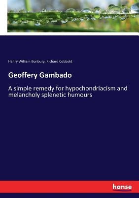 Geoffery Gambado: A simple remedy for hypochondriacism and melancholy splenetic humours by Bunbury, Henry William