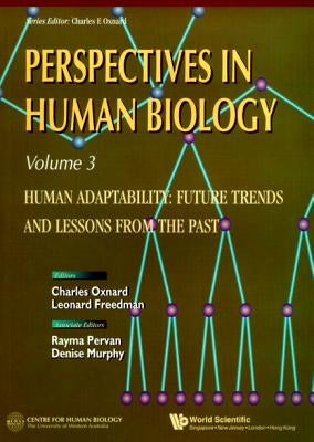 Human Adaptability: Future Trends and Lessons from the Past, Perspective in Human Biology, Vol 3 by Oxnard, Charles