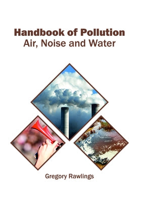 Handbook of Pollution: Air, Noise and Water by Rawlings, Gregory