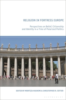 Religion in Fortress Europe: Perspectives on Belief, Citizenship and Identity in a Time of Polarized Politics by Hashemi, Morteza