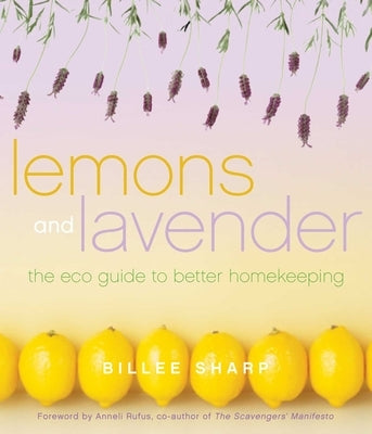 Lemons and Lavender: The Eco Guide to Better Homekeeping by Sharp, Billee