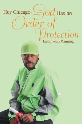 Hey Chicago, God Has an Order of Protection by Manning, Lester Sean