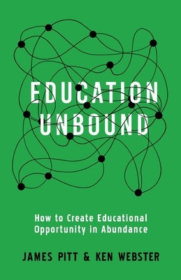 Education Unbound: How to Create Educational Opportunity in Abundance by Webster, Ken