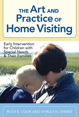 The Art and Practice of Home Visiting: Early Intervention for Children with Special Needs and Their Families by Cook, Ruth E.