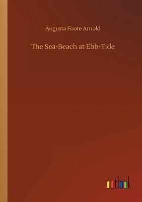 The Sea-Beach at Ebb-Tide by Arnold, Augusta Foote