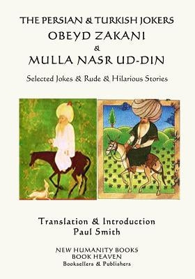 The Persian & Turkish Jokers Obeyd Zakani & Mulla Nasr ud-din: Selected Jokes & Rude & Hilarious Stories by Nasr Ud-Din, Mulla
