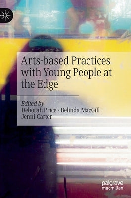 Arts-Based Practices with Young People at the Edge by Price, Deborah