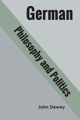 German philosophy and politics by Dewey, John