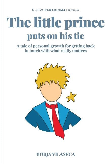 The little Prince puts on his tie: A tale of personal growth for getting back in touch with what really matters by Vilaseca, Borja