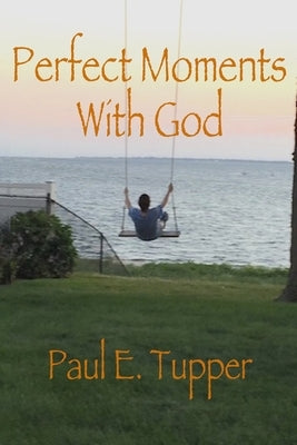 Perfect Moments With God by Tupper, Paul E.