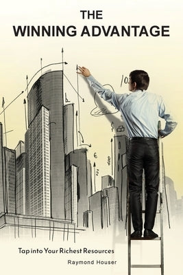 The Winning Advantage: Tap Into Your Richest Resources by Houser, Raymond