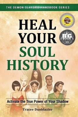 Heal Your Soul History: Activate the True Power of Your Shadow--The Demon Slayer's Handbook Series, Vol.2: Activate the True Power of Your Shadow- by Dunblazier, Tracee