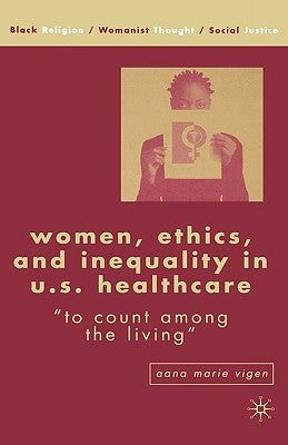 Women, Ethics, and Inequality in U.S. Healthcare: To Count Among the Living by Vigen, A.